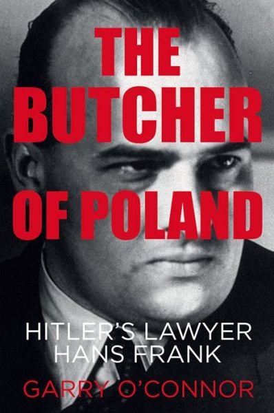Cover for Garry O'Connor · The Butcher of Poland: Hitler's Lawyer Hans Frank (Hardcover Book) (2013)