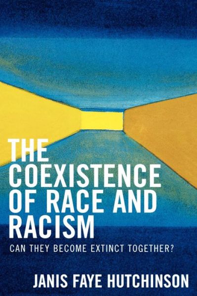 Cover for Janis Faye Hutchinson · The Coexistence of Race and Racism: Can They Become Extinct Together? (Paperback Book) (2005)