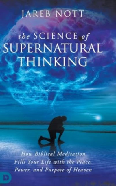 Cover for Jareb Nott · The Science of Supernatural Thinking : How Biblical Meditation Fills Your Life with the Peace, Power, and Purpose of Heaven (Hardcover Book) (2024)