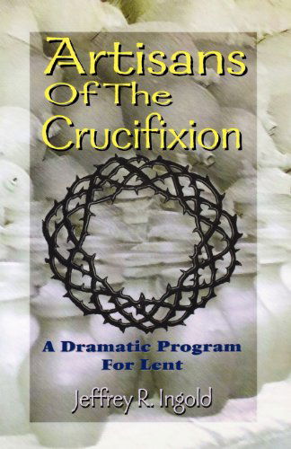 Artisans of the Crucifixion - Jeffrey  Ingold - Books - CSS Publishing Company - 9780788013133 - 1999