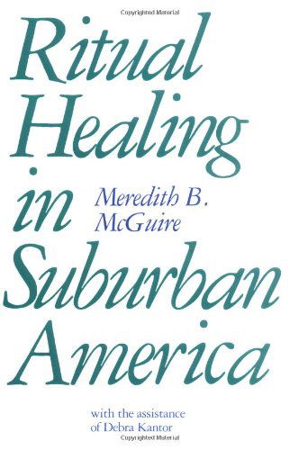 Ritual Healing in Surburban America - Meredith McGuire - Bøger - Rutgers University Press - 9780813513133 - 1. august 1988