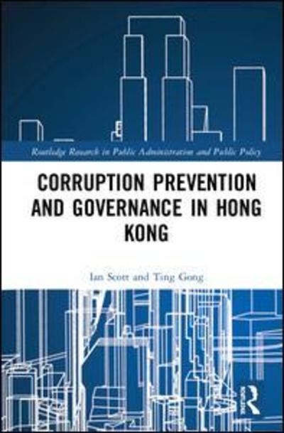 Cover for Ian Scott · Corruption Prevention and Governance in Hong Kong - Routledge Research in Public Administration and Public Policy (Hardcover Book) (2018)