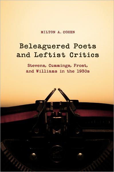 Cover for Milton A. Cohen · Beleagured Poets and Leftist Critics: Stevens, Cummings, Frost, and Williams in the 1930s (Hardcover Book) (2011)