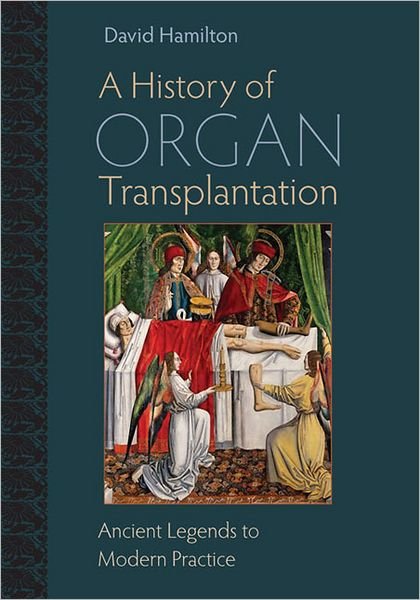 Cover for David Hamilton · A History of Organ Transplantation: Ancient Legends to Modern Practice (Innbunden bok) (2012)