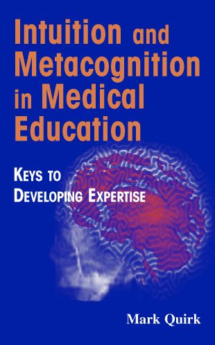 Intuition and Metacognition in Medical Education: Keys to Developing Expertise - Springer Series on Medical Education - Mark Quirk - Livros - Springer Publishing Co Inc - 9780826102133 - 1 de agosto de 2006