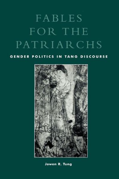 Fables for the Patriarchs: Gender Politics in Tang Discourse - Jowen R. Tung - Books - Rowman & Littlefield - 9780847695133 - June 7, 2000