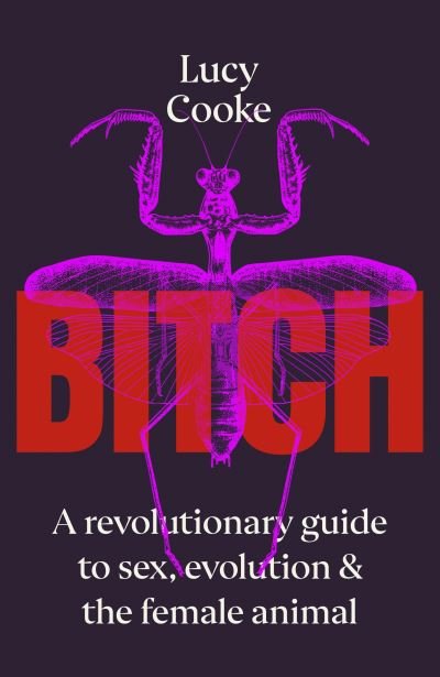 Lucy Cooke · Bitch: A Revolutionary Guide to Sex, Evolution and the Female  Animal (Hardcover Book) (2022)