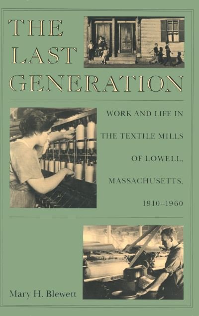 Cover for Mary H. Blewett · The Last Generation: Work and Life in the Textile Mills of Lowell, Massachusetts, 1910-60 (Pocketbok) (1990)