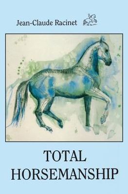 Total Horsemanship: a Recipe for Riding in Absolute Balance - Jean-claude Racinet - Books - Xenophon Press LLC - 9780933316133 - June 5, 2014