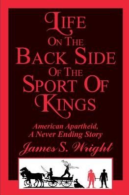 Cover for James S Wright · Life on the Back Side of the Sport of Kings: a Never Ending Saga (Pocketbok) (2015)