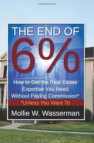 Cover for Mollie W. Wasserman · The End of 6%: How to Get the Real Estate Expertise You Need Without Paying Commission* *unless You Want to (Paperback Book) (2010)