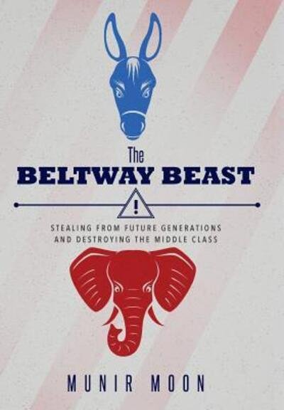 Cover for Munir Moon · The Beltway Beast Stealing from Future Generations and Destroying the Middle Class (Hardcover Book) (2016)