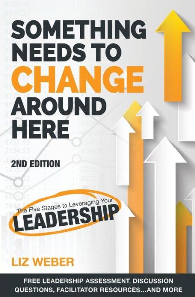 Cover for Liz Weber · Something Needs to Change Around Here : The Five Stages to Leveraging Your Leadership (Paperback Book) (2018)