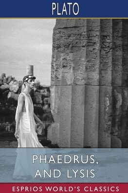 Phaedrus, and Lysis (Esprios Classics) - Plato - Kirjat - Blurb - 9781006310133 - perjantai 26. huhtikuuta 2024