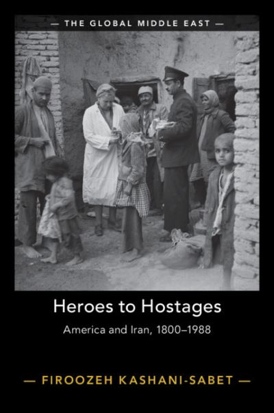 Cover for Kashani-Sabet, Firoozeh (University of Pennsylvania) · Heroes to Hostages: America and Iran, 1800-1988 - The Global Middle East (Paperback Book) (2023)