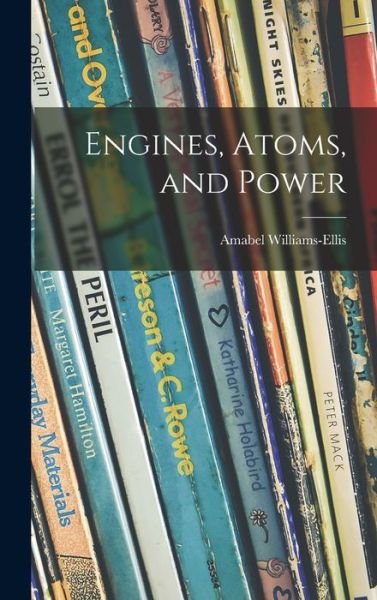 Cover for Amabel 1894-1984 Williams-Ellis · Engines, Atoms, and Power (Inbunden Bok) (2021)