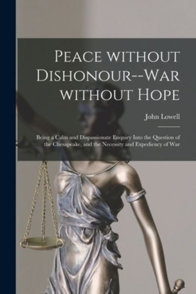 Cover for John 1769-1840 Lowell · Peace Without Dishonour--war Without Hope [microform] (Paperback Book) (2021)