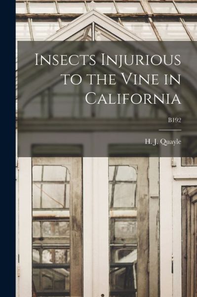 Insects Injurious to the Vine in California; B192 - H J (Henry Josef) 1876- Quayle - Books - Legare Street Press - 9781014959133 - September 10, 2021