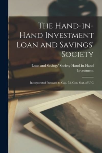 Cover for Loan And Sav Hand-In-Hand Investment · The Hand-in-Hand Investment Loan and Savings' Society [microform]: Incorporated Pursuant to Cap. 53, Con. Stat. of U.C (Paperback Book) (2021)