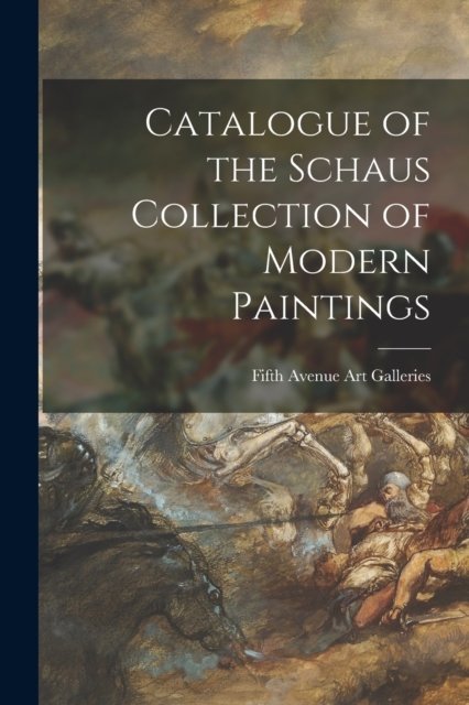 Cover for Fifth Avenue Art Galleries (New York · Catalogue of the Schaus Collection of Modern Paintings (Paperback Book) (2021)