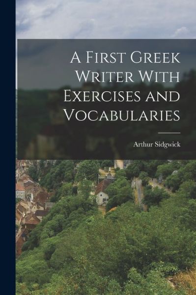 Cover for Arthur Sidgwick · First Greek Writer with Exercises and Vocabularies (Book) (2022)