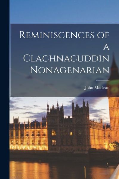 Cover for John MacLean · Reminiscences of a Clachnacuddin Nonagenarian (Bok) (2022)