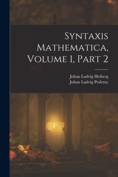 Cover for Johan Ludvig Heiberg · Syntaxis Mathematica, Volume 1, Part 2 (Buch) (2022)