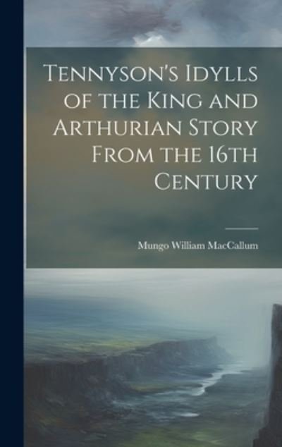Cover for Mungo William MacCallum · Tennyson's Idylls of the King and Arthurian Story from the 16th Century (Book) (2023)