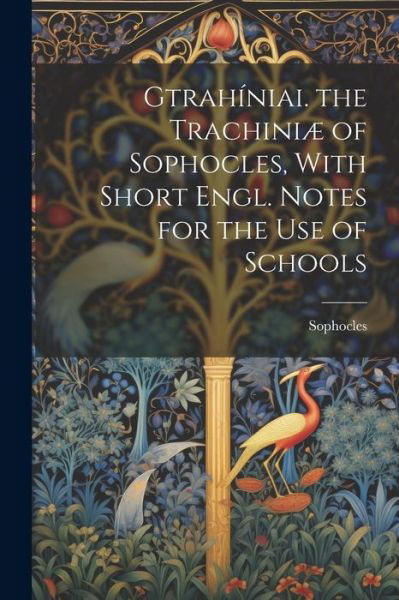 Gtrahíniai. the Trachiniæ of Sophocles, with Short Engl. Notes for the Use of Schools - Sophocles - Libros - Creative Media Partners, LLC - 9781021326133 - 18 de julio de 2023