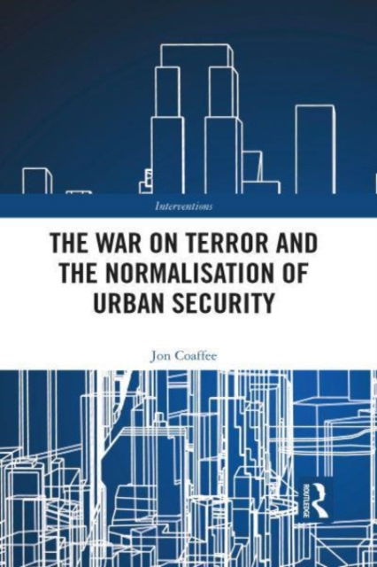 Cover for Coaffee, Jon (University of Warwick, UK) · The War on Terror and the Normalisation of Urban Security - Interventions (Pocketbok) (2023)