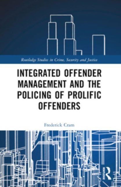 Integrated Offender Management and the Policing of Prolific Offenders - Routledge Studies in Crime, Security and Justice - Frederick Cram - Books - Taylor & Francis Ltd - 9781032498133 - October 9, 2024