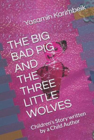 Cover for Yasamin Karimbeik · THE BIG BAD PIG AND THE THREE LITTLE WOLVES : Children's Story written by a Child Author (Paperback Bog) (2019)