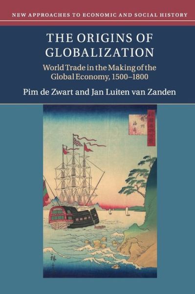 Cover for De Zwart, Pim (Wageningen Universiteit, the Netherlands) · The Origins of Globalization: World Trade in the Making of the Global Economy, 1500–1800 - New Approaches to Economic and Social History (Paperback Book) (2018)