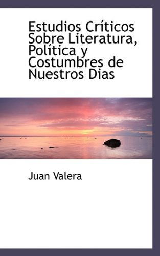 Cover for Juan Valera · Estudios Críticos Sobre Literatura, Política Y Costumbres De Nuestros Dias (Hardcover Book) (2009)