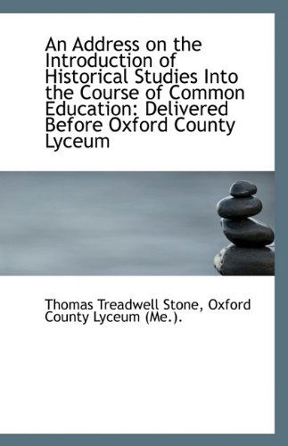 Cover for Oxford County Lyceum (M Treadwell Stone · An Address on the Introduction of Historical Studies into the Course of Common Education: Delivered (Paperback Book) (2009)