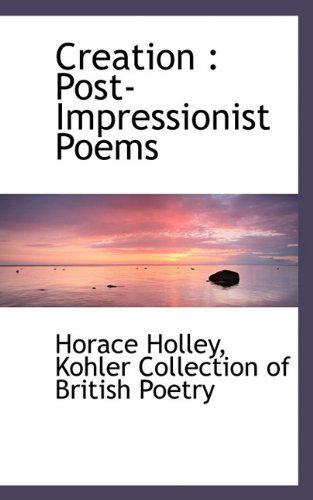 Cover for Horace Holley · Creation: Post-impressionist Poems (Paperback Book) (2009)