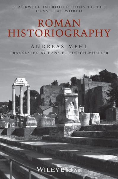 Cover for Mehl, Andreas (University of Halle-Wittenberg, Germany) · Roman Historiography: An Introduction to its Basic Aspects and Development - Blackwell Introductions to the Classical World (Paperback Book) (2013)