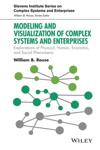 Cover for Rouse, William B. (Search Technology) · Modeling and Visualization of Complex Systems and Enterprises: Explorations of Physical, Human, Economic, and Social Phenomena - Stevens Institute Series on Complex Systems and Enterprises (Hardcover Book) (2015)