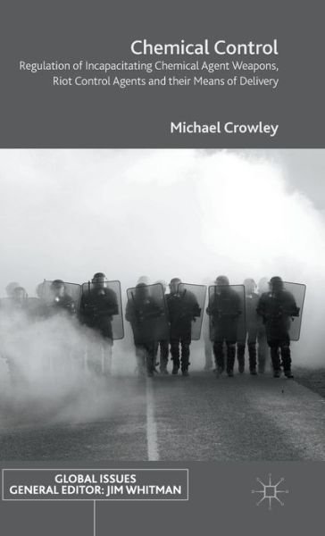 Cover for Michael Crowley · Chemical Control: Regulation of Incapacitating Chemical Agent Weapons, Riot Control Agents and their Means of Delivery - Global Issues (Gebundenes Buch) [1st ed. 2016 edition] (2015)