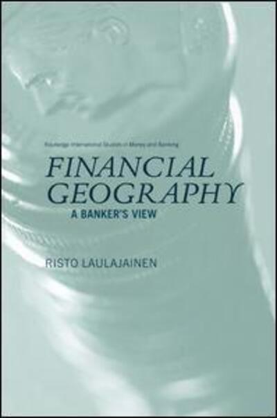 Cover for Laulajainen, Risto (Gothenburg University, Sweden) · Financial Geography: A Banker's View - Routledge International Studies in Money and Banking (Paperback Book) (2015)