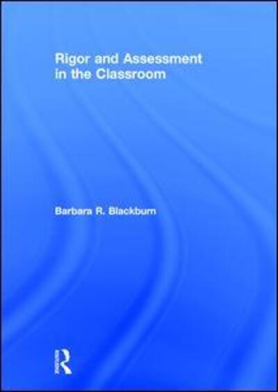 Rigor and Assessment in the Classroom - Blackburn, Barbara R. (Blackburn Consulting Group, USA) - Książki - Taylor & Francis Ltd - 9781138936133 - 22 lutego 2017