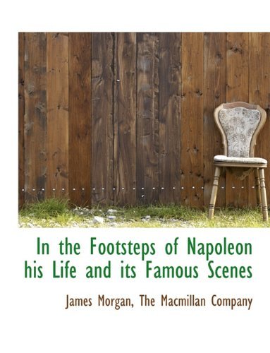Cover for James Morgan · In the Footsteps of Napoleon His Life and Its Famous Scenes (Taschenbuch) (2010)