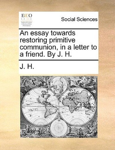 Cover for H J H · An Essay Towards Restoring Primitive Communion, in a Letter to a Friend. by J. H. (Paperback Book) (2010)