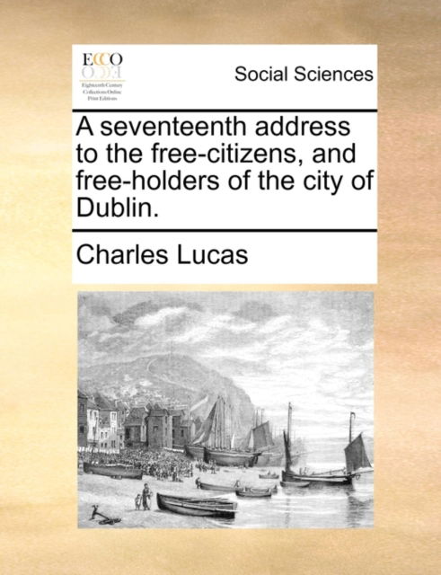 Cover for Charles Lucas · A Seventeenth Address to the Free-citizens, and Free-holders of the City of Dublin. (Paperback Book) (2010)