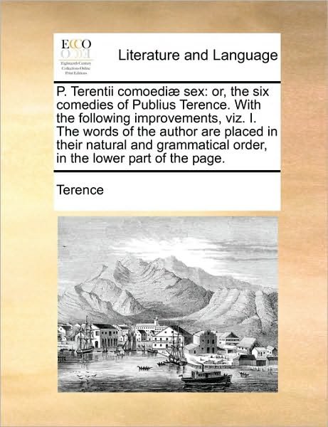 Cover for Terence · P. Terentii Comoediae Sex: Or, the Six Comedies of Publius Terence. with the Following Improvements, Viz. I. the Words of the Author Are Placed I (Paperback Book) (2010)