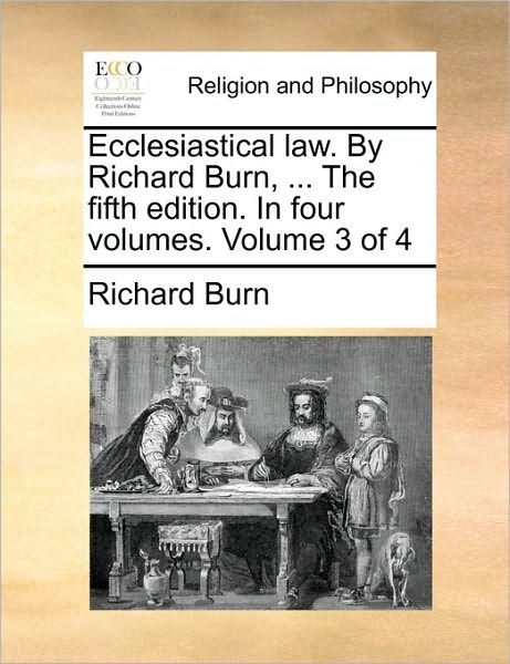 Ecclesiastical Law. by Richard Burn, ... the Fifth Edition. in Four Volumes. Volume 3 of 4 - Richard Burn - Books - Gale Ecco, Print Editions - 9781171098133 - June 24, 2010