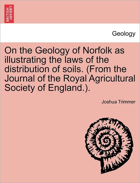 Cover for Joshua Trimmer · On the Geology of Norfolk As Illustrating the Laws of the Distribution of Soils. (From the Journal of the Royal Agricultural Society of England.). (Paperback Book) (2011)