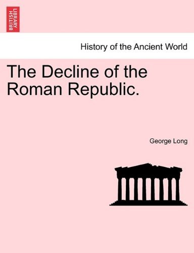 The Decline of the Roman Republic. - George Long - Bücher - British Library, Historical Print Editio - 9781241429133 - 25. März 2011
