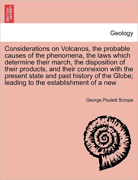 Cover for George Poulett Scrope · Considerations on Volcanos, the Probable Causes of the Phenomena, the Laws Which Determine Their March, the Disposition of Their Products, and Their C (Paperback Book) (2011)