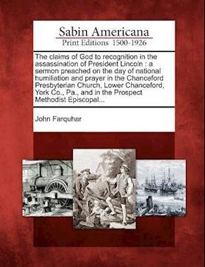 Cover for John Farquhar · The Claims of God to Recognition in the Assassination of President Lincoln: a Sermon Preached on the Day of National Humiliation and Prayer in the Chancef (Paperback Book) (2012)